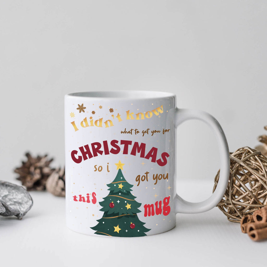 I Didn't Know What To Get You For Christmas So I Got You This Mug - YouPersonalise