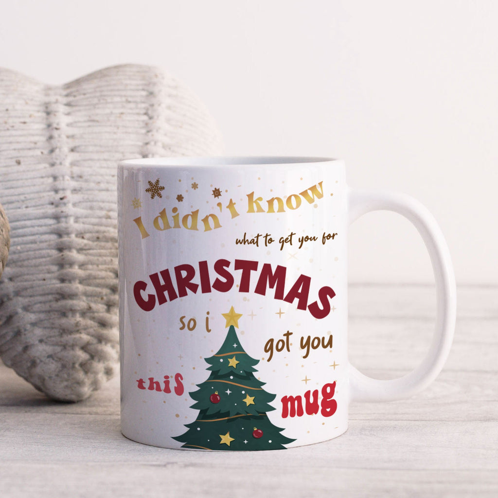 I Didn't Know What To Get You For Christmas So I Got You This Mug - YouPersonalise