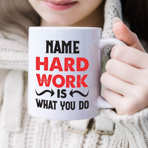 Personalised Mug Hard Work is What You Do - Add Your Special One's Name (11oz) - Custom Gift for Birthdays, Christmas, Special Occasions - YouPersonalise