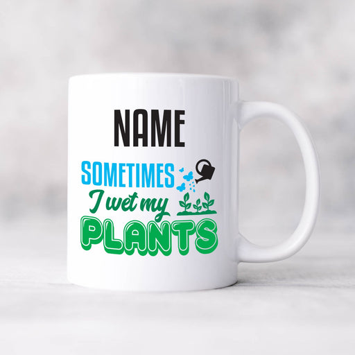 Personalised Mug Sometimes I Wet My Plants - Add Your Special One's Name (11oz) - Custom Gift for Birthdays, Christmas, Special Occasions - YouPersonalise