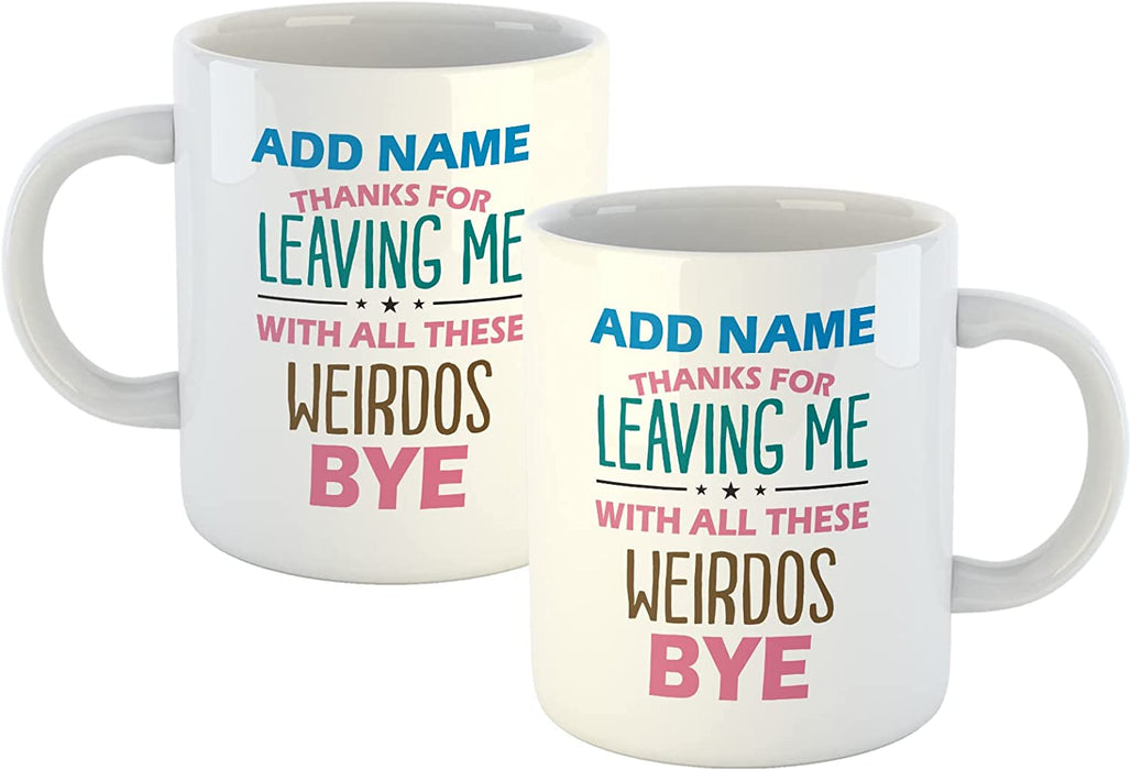 Personalised Mug Thanks for Leaving Me with All These Weirdos - Add Your Special One's Name (11oz) - Custom Gift for Birthdays, Christmas, Special Occasions, Secret Santa - YouPersonalise