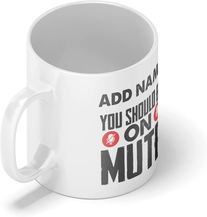 Personalised Mug You Should Be On Mute - Add Your Special One's Name (11oz) - Custom Gift for Birthdays, Christmas, Special Occasions - YouPersonalise